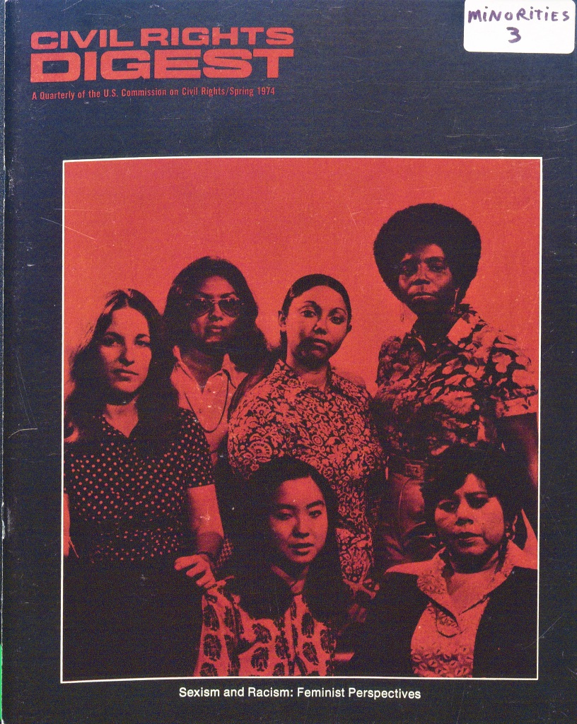 Red and Black Coloring: Six Women facing the camera- four standing, two sitting. Text at Top left reads “Civil Rights Digest A Quarterly of the U.S Commission on Civil Rights/ Spring 1974” Text at bottom center reads “Sexism and Racism: Feminist Perspectives”